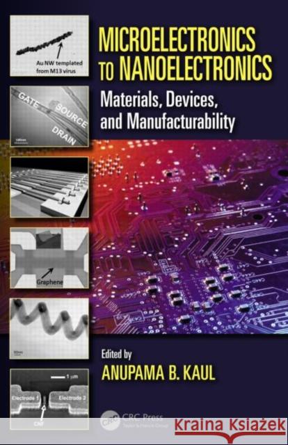 Microelectronics to Nanoelectronics: Materials, Devices & Manufacturability Kaul, Anupama B. 9781466509542 CRC Press
