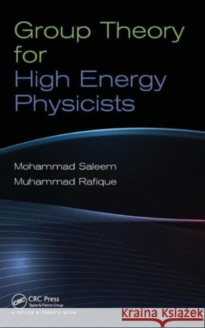 Group Theory for High Energy Physicists Mohammad Saleem Mohammad Rafique 9781466510630