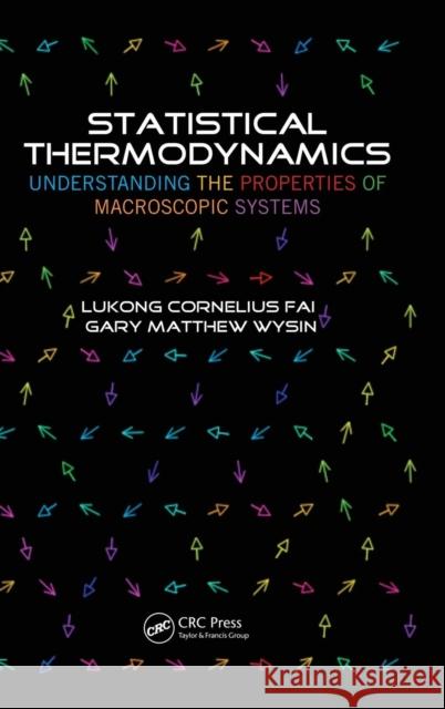 Statistical Thermodynamics: Understanding the Properties of Macroscopic Systems Fai, Lukong Cornelius 9781466510678 CRC Press