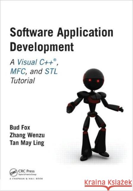 Software Application Development: A Visual C++, Mfc, and STL Tutorial Wenzu Ph. D., Zhang 9781466511002 CRC Press