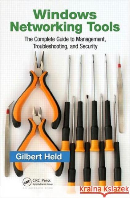 Windows Networking Tools: The Complete Guide to Management, Troubleshooting, and Security Held, Gilbert 9781466511064 0