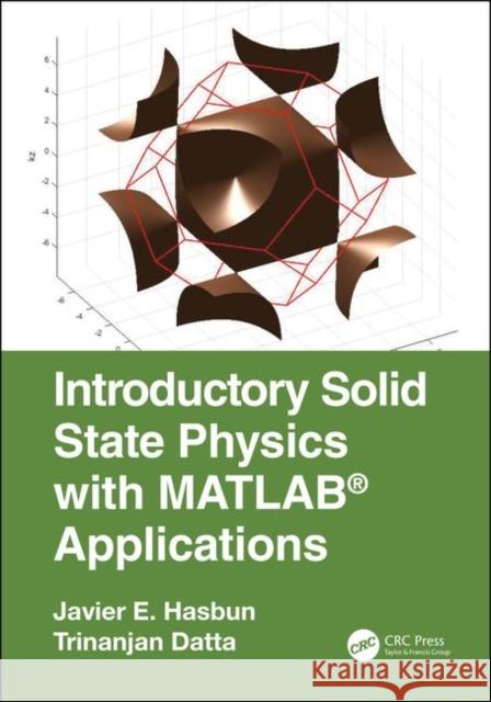 Introductory Solid State Physics with MATLAB Applications Javier E. Hasbun Trinanjan Datta 9781466512306 CRC Press