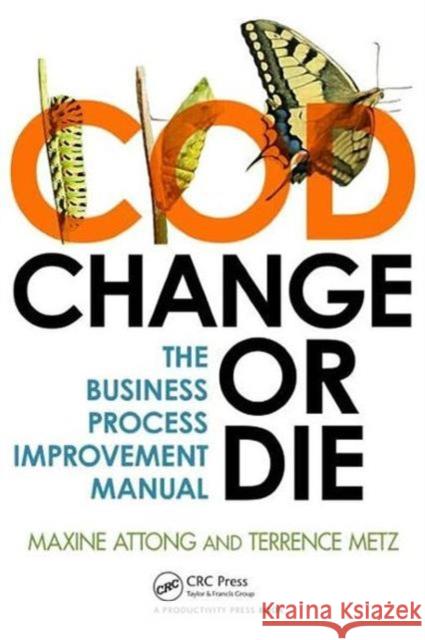 Change or Die: The Business Process Improvement Manual Attong, Maxine 9781466512511 0