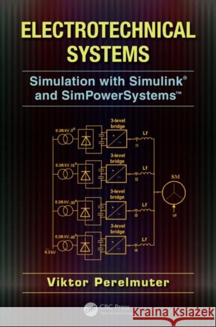 Electrotechnical Systems: Simulation with Simulink(r) and Simpowersystems(tm) Perelmuter, Viktor 9781466514027