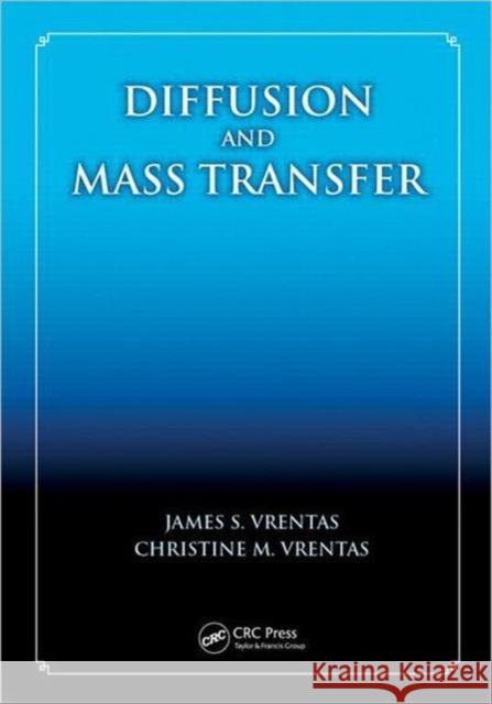 Diffusion and Mass Transfer James S. Vrentas Christine M. Vrentas 9781466515680 CRC Press