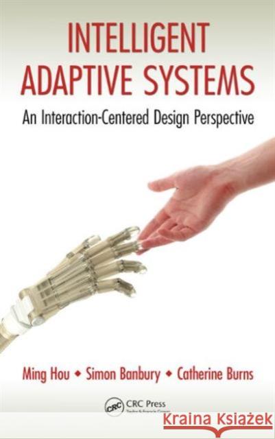 Intelligent Adaptive Systems: An Interaction-Centered Design Perspective Ming Hou Simon Banbury Catherine Burns 9781466517240