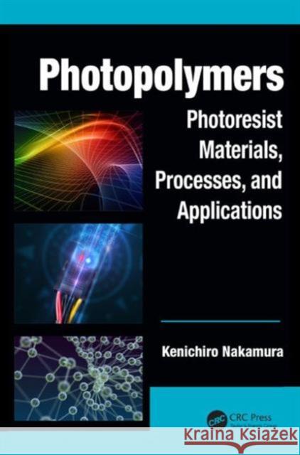 Photopolymers: Photoresist Materials, Processes, and Applications Nakamura, Kenichiro 9781466517288 CRC Press