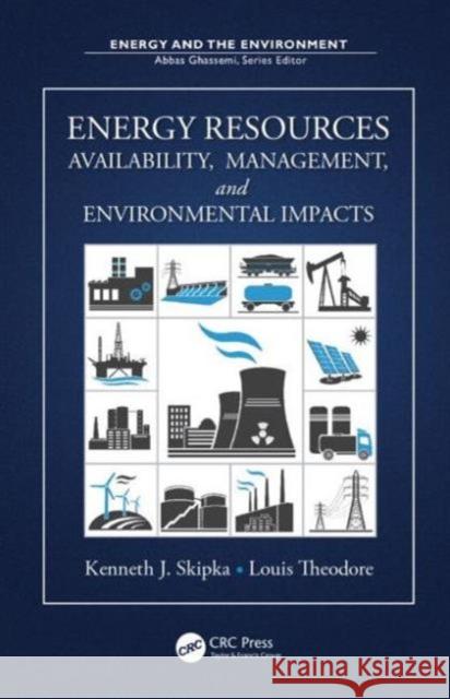 Energy Resources: Availability, Management, and Environmental Impacts Skipka, Kenneth J. 9781466517400 CRC Press