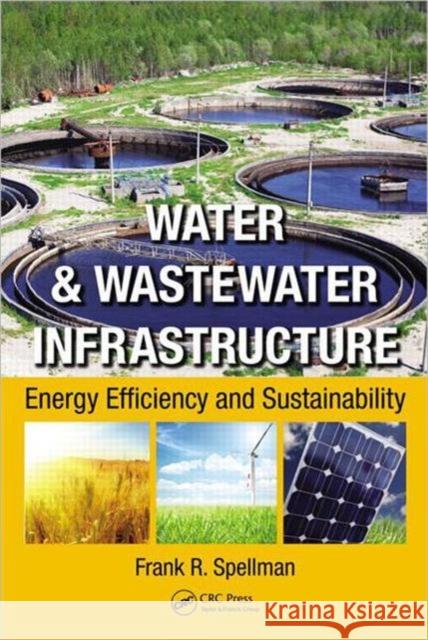 Water & Wastewater Infrastructure: Energy Efficiency and Sustainability Spellman, Frank R. 9781466517851 CRC Press