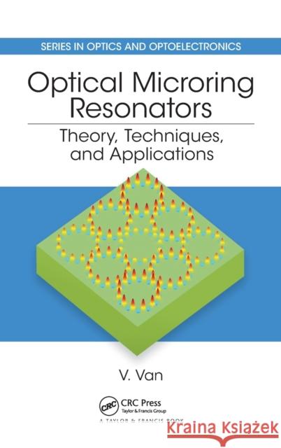 Optical Microring Resonators: Theory, Techniques, and Applications Vien Van 9781466551244 CRC Press