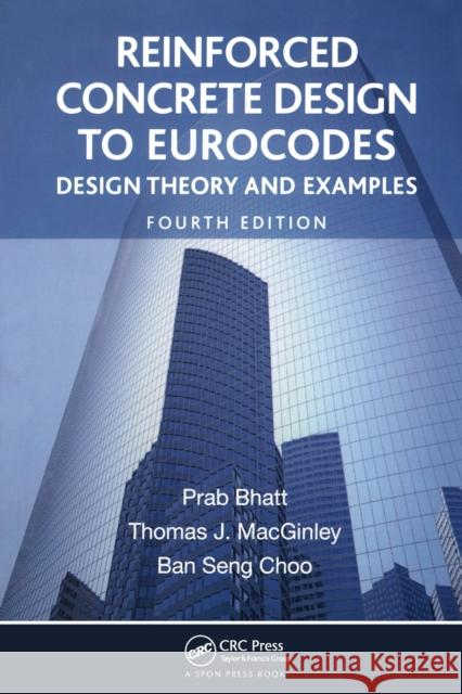 Reinforced Concrete Design to Eurocodes: Design Theory and Examples, Fourth Edition Bhatt, Prab 9781466552524 Taylor & Francis