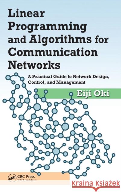 Linear Programming and Algorithms for Communication Networks: A Practical Guide to Network Design, Control, and Management Oki, Eiji 9781466552630 CRC Press