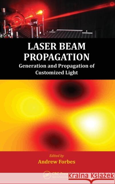 Laser Beam Propagation: Generation and Propagation of Customized Light Forbes, Andrew 9781466554399 CRC Press