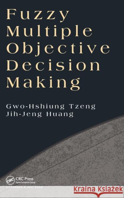 Fuzzy Multiple Objective Decision Making Jih-Jeng Huang Gwo-Hshiung Tzeng 9781466554610 CRC Press