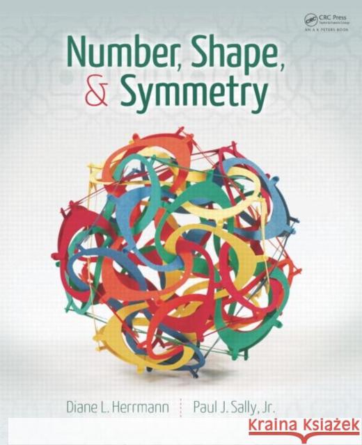 Number, Shape, & Symmetry: An Introduction to Number Theory, Geometry, and Group Theory Herrmann, Diane L. 9781466554641 AK Peters