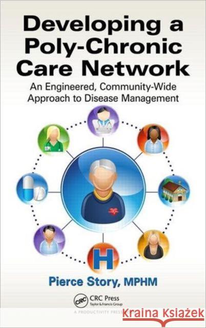 Developing a Poly-Chronic Care Network: An Engineered, Community-Wide Approach to Disease Management Story 9781466554740