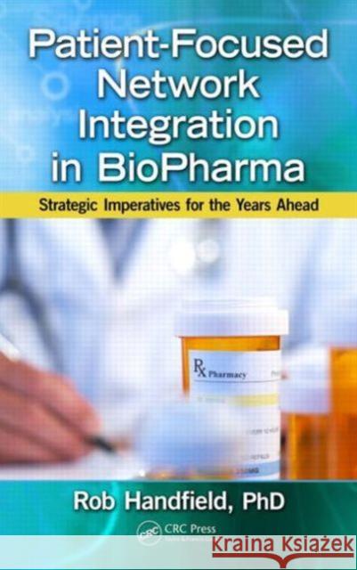 Patient-Focused Network Integration in Biopharma: Strategic Imperatives for the Years Ahead Handfield, Robert 9781466555464 CRC Press