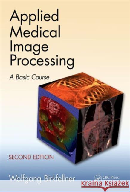 Applied Medical Image Processing: A Basic Course [With DVD ROM] Birkfellner, Wolfgang 9781466555570 Taylor & Francis Group