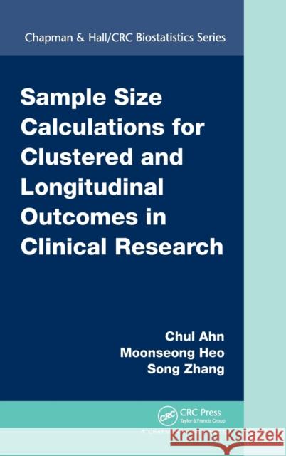 Sample Size Calculations for Clustered and Longitudinal Outcomes in Clinical Research Chul Ahn Moonseoung Heo Song Zhang 9781466556263 CRC Press