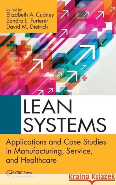 Lean Systems: Applications and Case Studies in Manufacturing, Service, and Healthcare Cudney, Elizabeth A. 9781466556805