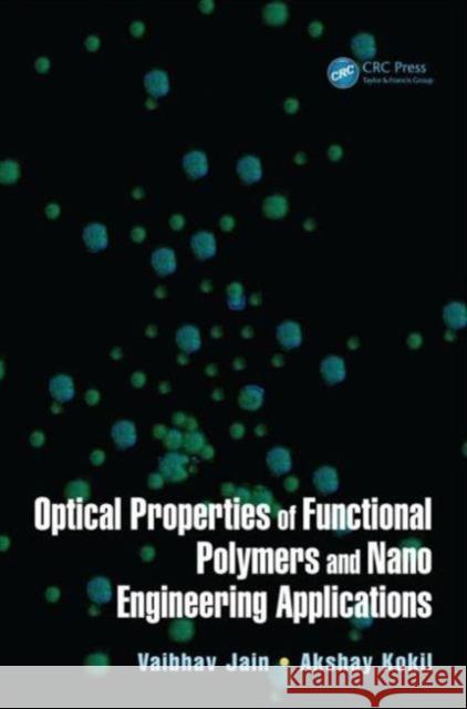 Optical Properties of Functional Polymers and Nano Engineering Applications Vaibhav Jain Akshay Kokil 9781466556904 CRC Press