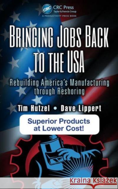 Bringing Jobs Back to the USA: Rebuilding America�s Manufacturing Through Reshoring Hutzel, Tim 9781466557567 Productivity Press