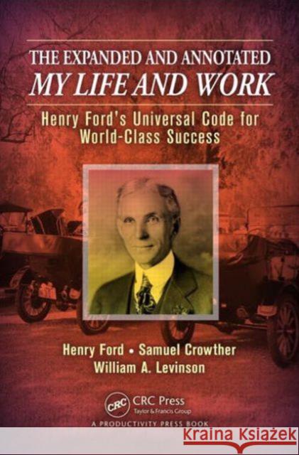 The Expanded and Annotated My Life and Work: Henry Ford's Universal Code for World-Class Success Levinson, William A. 9781466557710 Productivity Press
