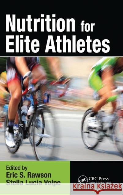 Nutrition for Elite Athletes Eric S. Rawson Stella Lucia Volpe 9781466557987