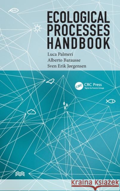 Ecological Processes Handbook Luca Palmeri Alberto Barausse Sven Erik Jorgensen 9781466558472 CRC Press