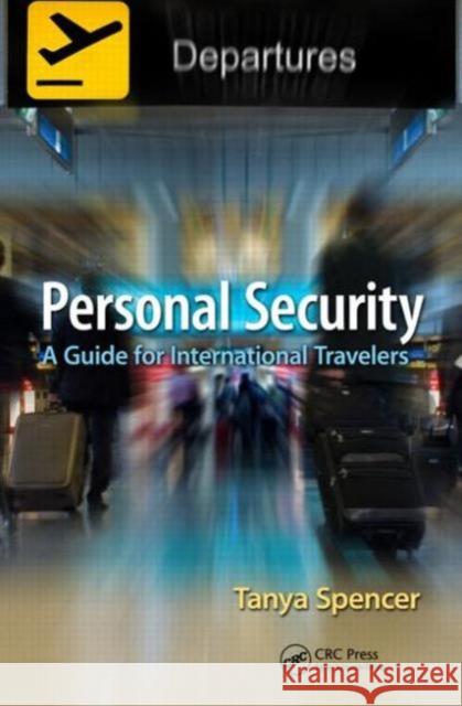Personal Security: A Guide for International Travelers Spencer, Tanya 9781466559448 0