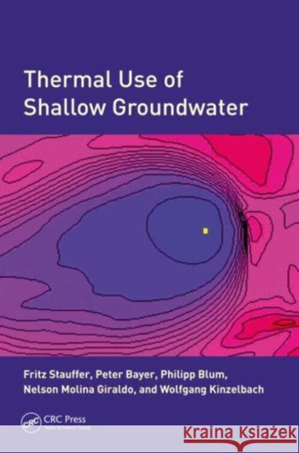 Thermal Use of Shallow Groundwater Fritz Stauffer Peter Bayer Philipp Blum 9781466560192 CRC Press Inc