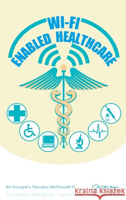Wi-Fi Enabled Healthcare Ali Youssef Douglas McDonal Jon Linton 9781466560406 Auerbach Publications