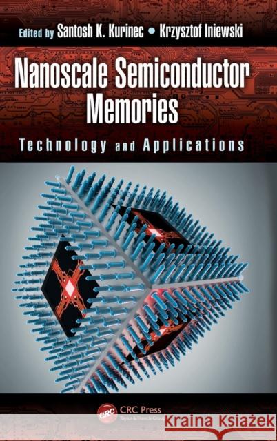 Nanoscale Semiconductor Memories: Technology and Applications Kurinec, Santosh K. 9781466560604