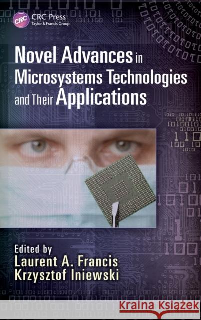Novel Advances in Microsystems Technologies and Their Applications Laurent A. Francis Kris Iniewski 9781466560666