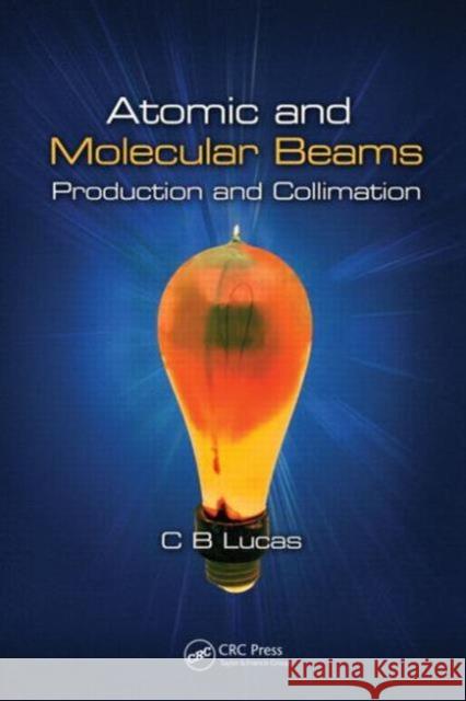 Atomic and Molecular Beams: Production and Collimation Lucas, Cyril Bernard 9781466561038