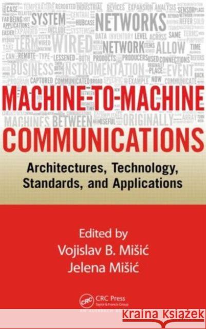 Machine-To-Machine Communications: Architectures, Technology, Standards, and Applications Misic, Vojislav B. 9781466561236