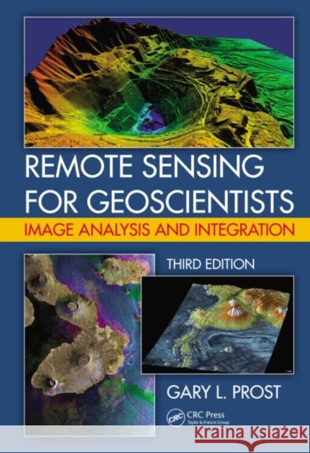 Remote Sensing for Geoscientists: Image Analysis and Integration, Third Edition Prost, Gary L. 9781466561748 CRC Press