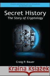 Secret History: The Story of Cryptology Bauer, Craig P. 9781466561861 0