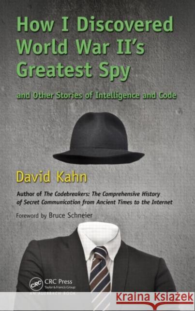How I Discovered World War II's Greatest Spy and Other Stories of Intelligence and Code David Kahn 9781466561991