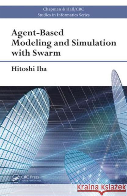 Agent-Based Modeling and Simulation with Swarm Iba, Hitoshi 9781466562349 Chapman & Hall/CRC Studies in Informatics Ser