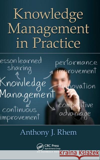 Knowledge Management in Practice Anthony J. Rhem 9781466562523 Auerbach Publications