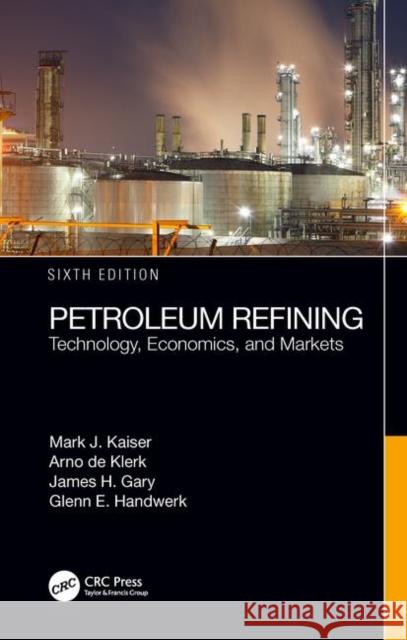 Petroleum Refining: Technology, Economics, and Markets Kaiser, Mark J. 9781466563001