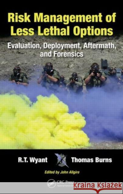 Risk Management of Less Lethal Options: Evaluation, Deployment, Aftermath, and Forensics Wyant, R. T. 9781466563032 CRC Press