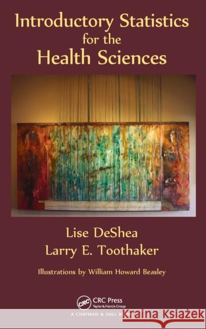 Introductory Statistics for the Health Sciences Lise Deshea Larry E. Toothaker 9781466565333 CRC Press