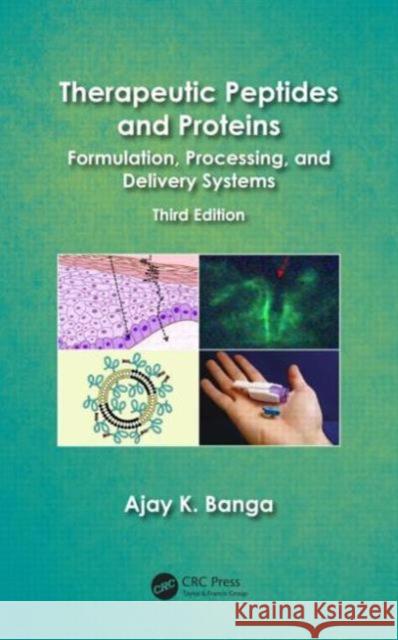 Therapeutic Peptides and Proteins: Formulation, Processing, and Delivery Systems, Third Edition Ajay K. Banga 9781466566064 Taylor & Francis Group