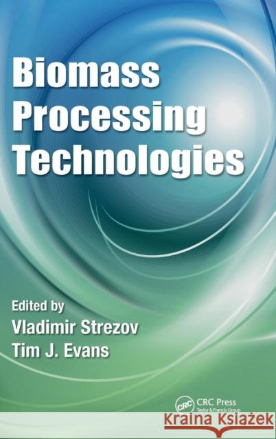 Biomass Processing Technologies Vladimir Strezov 9781466566163 CRC Press