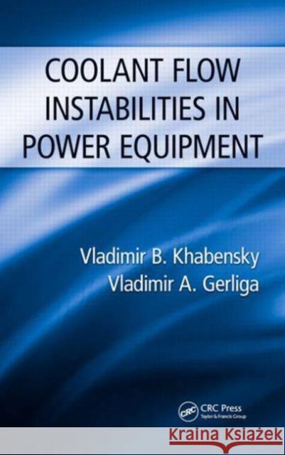 Coolant Flow Instabilities in Power Equipment Vladimir B. Khabensky Vladimir Antonovich Gerliga 9781466567047