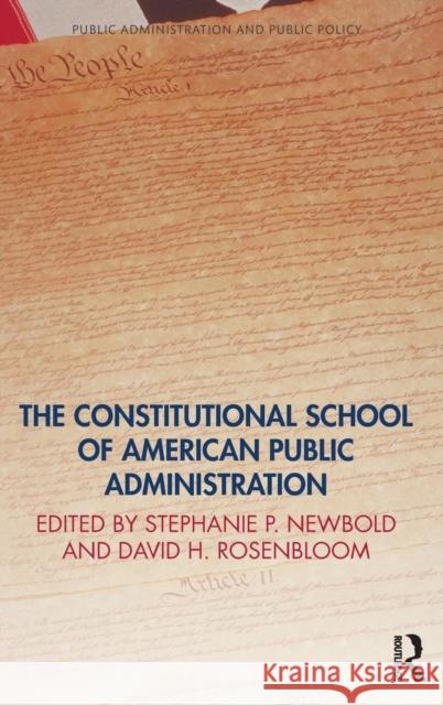 The Constitutional School of American Public Administration Stephanie Newbold David H. Rosenbloom 9781466567252