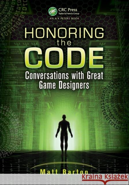 Honoring the Code: Conversations with Great Game Designers Barton, Matt 9781466567535