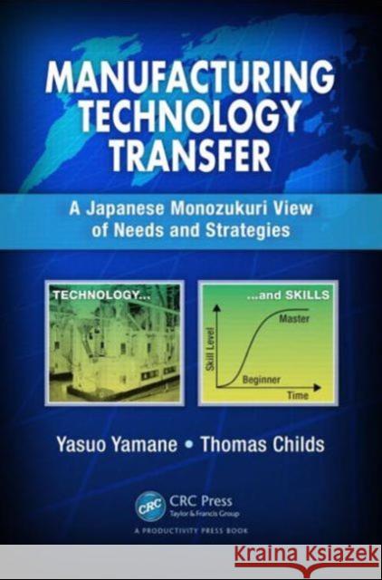 Manufacturing Technology Transfer: A Japanese Monozukuri View of Needs and Strategies Yamane, Yasuo 9781466567634